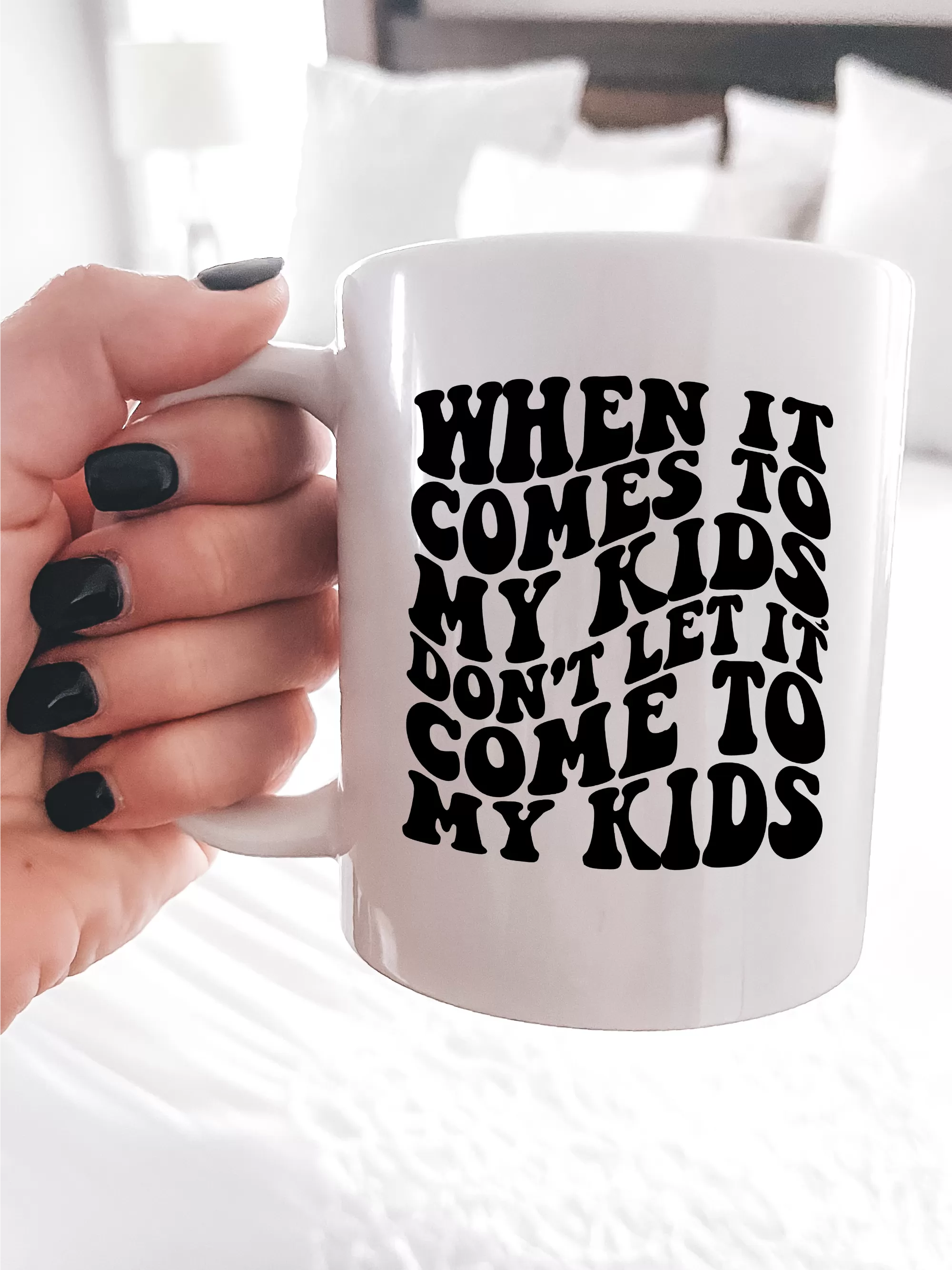 When It Comes To My Kids, Don't Let It Come To My Kids Mug